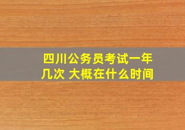 四川公务员考试一年几次 大概在什么时间